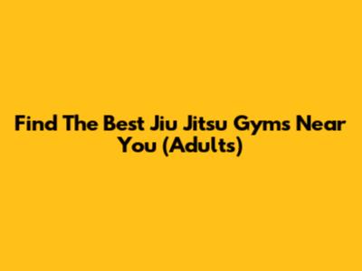 Find The Best Jiu Jitsu Gyms Near You (Adults)