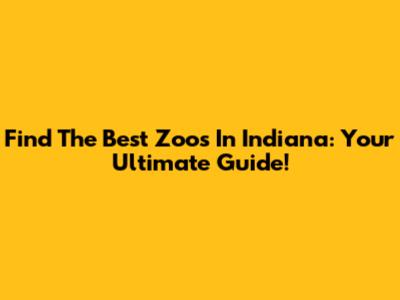 Find The Best Zoos In Indiana: Your Ultimate Guide!