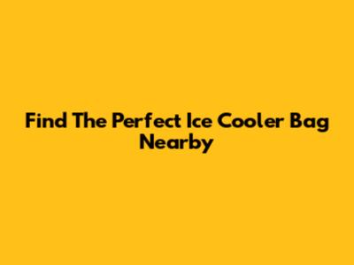 Find The Perfect Ice Cooler Bag Nearby