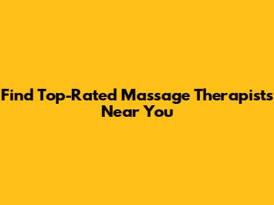 Find Top-Rated Massage Therapists Near You