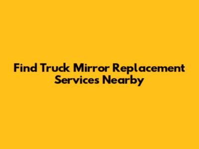 Find Truck Mirror Replacement Services Nearby