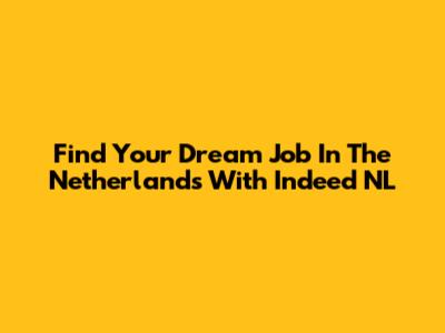 Find Your Dream Job In The Netherlands With Indeed NL
