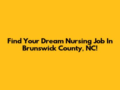 Find Your Dream Nursing Job In Brunswick County, NC!