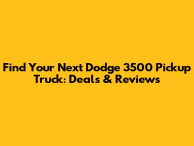 Find Your Next Dodge 3500 Pickup Truck: Deals & Reviews