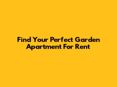 Find Your Perfect Garden Apartment For Rent