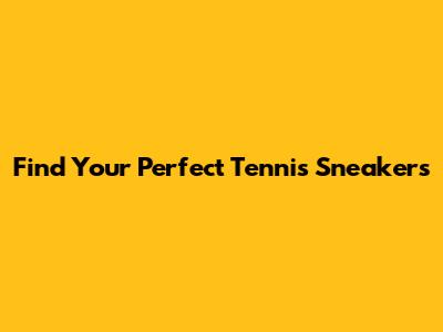 Find Your Perfect Tennis Sneakers