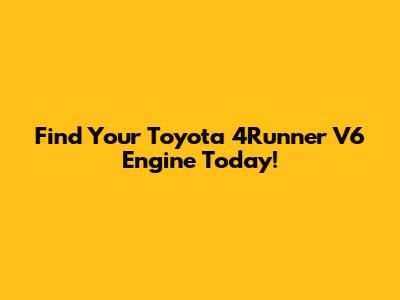 Find Your Toyota 4Runner V6 Engine Today!