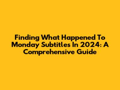 Finding 'What Happened To Monday' Subtitles In 2024: A Comprehensive Guide