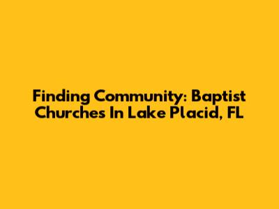 Finding Community: Baptist Churches In Lake Placid, FL
