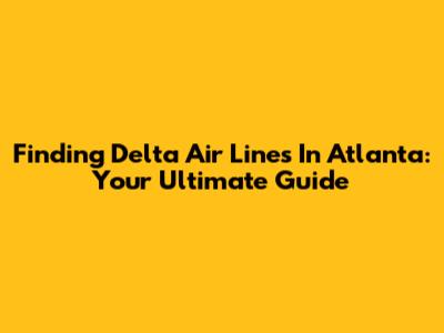 Finding Delta Air Lines In Atlanta: Your Ultimate Guide