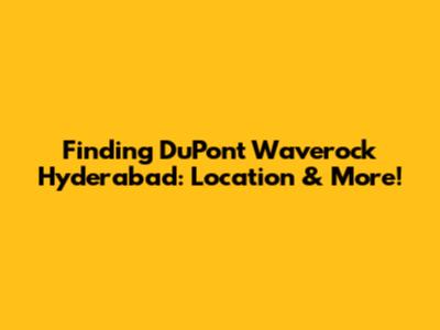 Finding DuPont Waverock Hyderabad: Location & More!