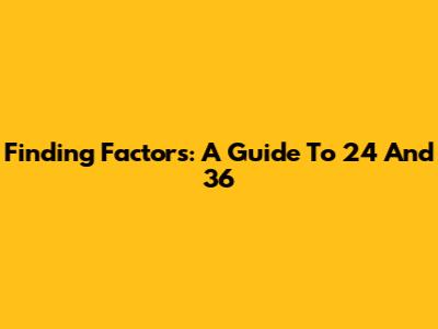 Finding Factors: A Guide To 24 And 36
