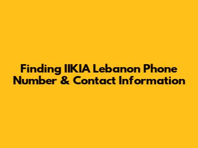 Finding IIKIA Lebanon Phone Number & Contact Information