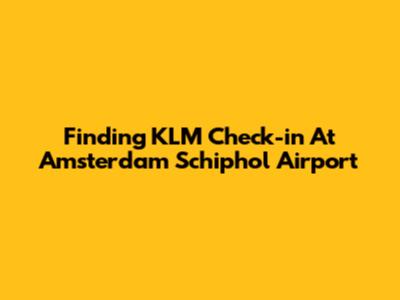 Finding KLM Check-in At Amsterdam Schiphol Airport