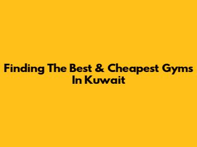 Finding The Best & Cheapest Gyms In Kuwait