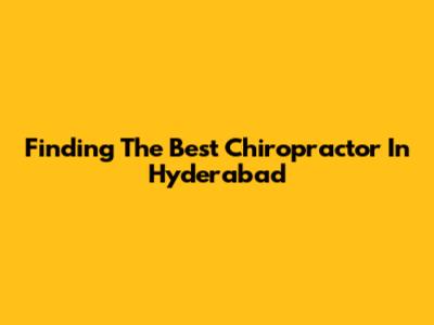 Finding The Best Chiropractor In Hyderabad