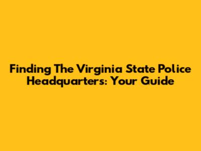 Finding The Virginia State Police Headquarters: Your Guide