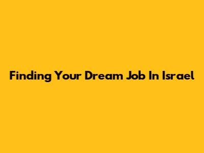 Finding Your Dream Job In Israel