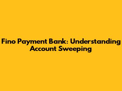 Fino Payment Bank: Understanding Account Sweeping