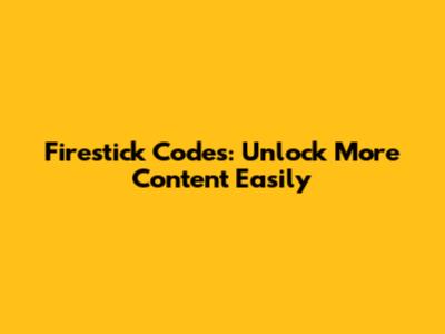 Firestick Codes: Unlock More Content Easily