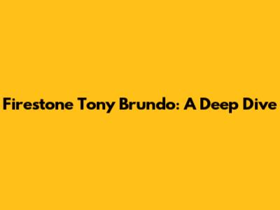 Firestone Tony Brundo: A Deep Dive