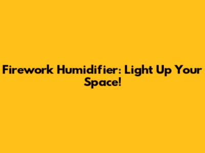Firework Humidifier: Light Up Your Space!