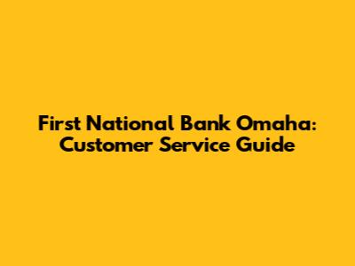 First National Bank Omaha: Customer Service Guide