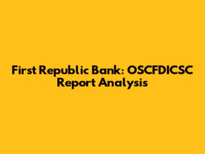 First Republic Bank: OSCFDICSC Report Analysis