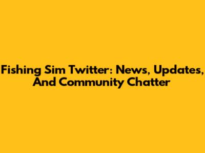 Fishing Sim Twitter: News, Updates, And Community Chatter