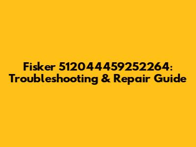 Fisker 512044459252264: Troubleshooting & Repair Guide