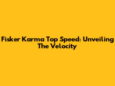 Fisker Karma Top Speed: Unveiling The Velocity