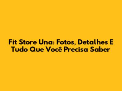 Fit Store Una: Fotos, Detalhes E Tudo Que Você Precisa Saber