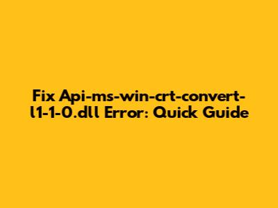 Fix Api-ms-win-crt-convert-l1-1-0.dll Error: Quick Guide