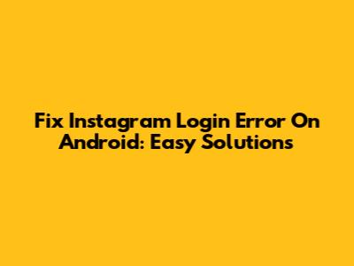 Fix Instagram Login Error On Android: Easy Solutions
