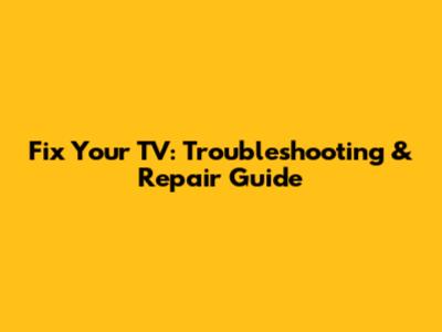 Fix Your TV: Troubleshooting & Repair Guide