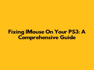 Fixing IMouse On Your PS3: A Comprehensive Guide