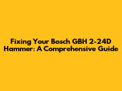 Fixing Your Bosch GBH 2-24D Hammer: A Comprehensive Guide