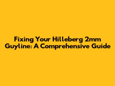 Fixing Your Hilleberg 2mm Guyline: A Comprehensive Guide