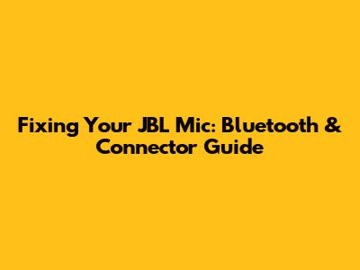 Fixing Your JBL Mic: Bluetooth & Connector Guide