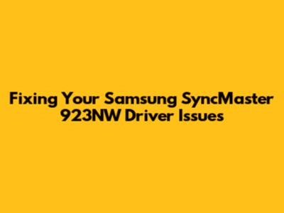 Fixing Your Samsung SyncMaster 923NW Driver Issues
