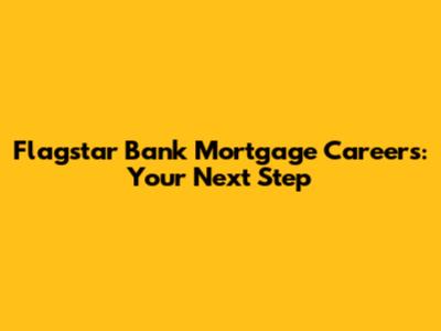 Flagstar Bank Mortgage Careers: Your Next Step