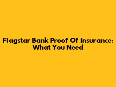 Flagstar Bank Proof Of Insurance: What You Need