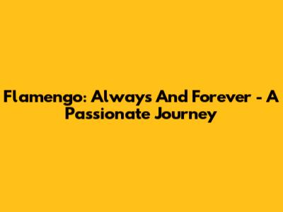 Flamengo: Always And Forever - A Passionate Journey