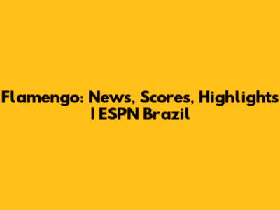 Flamengo: News, Scores, Highlights | ESPN Brazil