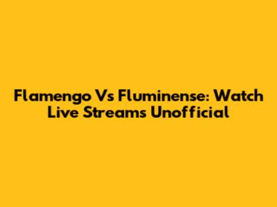 Flamengo Vs Fluminense: Watch Live Streams Unofficial