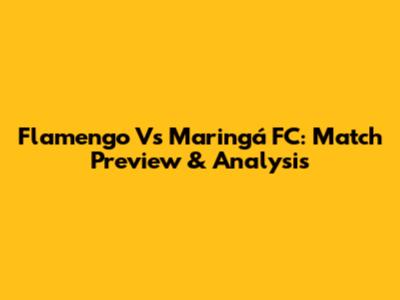 Flamengo Vs Maringá FC: Match Preview & Analysis