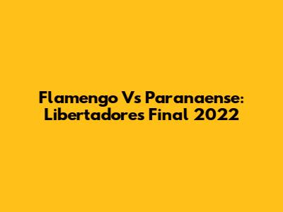 Flamengo Vs Paranaense: Libertadores Final 2022
