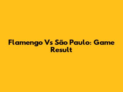 Flamengo Vs São Paulo: Game Result