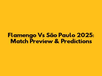 Flamengo Vs São Paulo 2025: Match Preview & Predictions