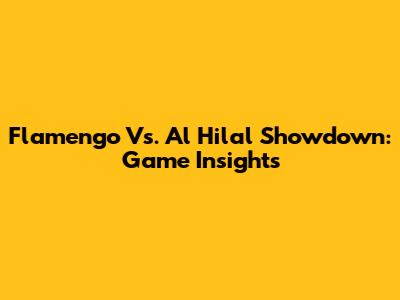 Flamengo Vs. Al Hilal Showdown: Game Insights